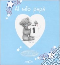 Al mio papà. Ediz. illustrata libro