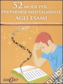 52 modi per... prepararsi mentalmente agli esami. 52 carte libro