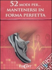 52 modi per... mantenersi in forma perfetta. 52 carte libro