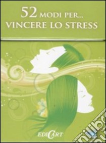 52 modi per... vincere lo stress. 52 carte libro