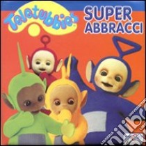 Super abbracci. Teletubbies libro