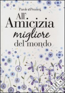 All'amicizia migliore del mondo libro