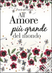 All'amore più grande del mondo libro