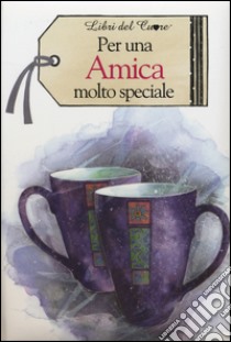 Per una amica molto speciale libro di Brown Pam; Exley H. (cur.)