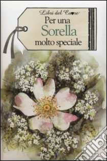 Per una sorella molto speciale libro di Brown Pam; Exley H. (cur.)