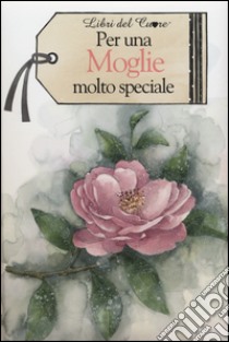 Per una moglie molto speciale libro di Exley H. (cur.)