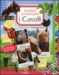 I cavalli. Scopro la natura. Con adesivi. Ediz. illustrata libro