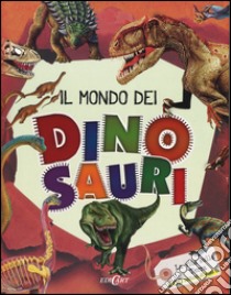 Il mondo dei dinosauri. La vita sulla terra 200 milioni di anni fa. Ediz. illustrata libro