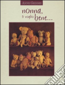 Nonna, ti voglio bene.... Ediz. illustrata libro di Geddes Anne