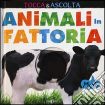 Animali in fattoria. Tocca & ascolta. Libro sonoro libro