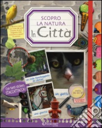 In città. Scopro la natura. Con adesivi. Ediz. illustrata libro