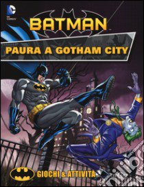 Paura a Gotham City. Giochi & attività. Batman. Ediz. illustrata libro