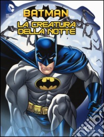 La creatura della notte. Batman. Ediz. illustrata libro