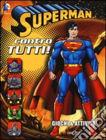 Superman contro tutti! Giochi & attività. Superman. Ediz. illustrata libro