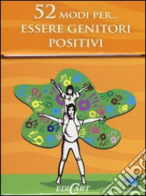 52 modi per... essere genitori positivi. 52 carte libro