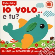 Io volo... e tu? Ediz. a colori libro