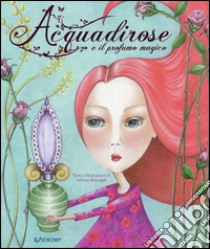 Acquadirose e il profumo magico. Ediz. a colori libro di Arcangeli Sabrina