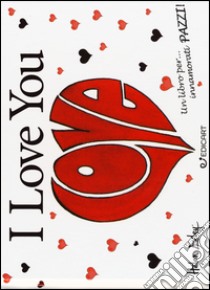 I love you. Un libro per... innamorati pazzi! libro di Exley Helen