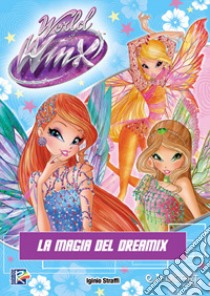 La magia del Dreamix. World of Winx. Ediz. a colori libro di Straffi Iginio