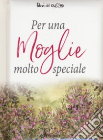 Per una moglie molto speciale libro di Exley H. (cur.)