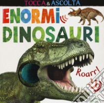 Enormi dinosauri. Tocca & ascolta. Ediz. a colori libro di Litton Jonathan