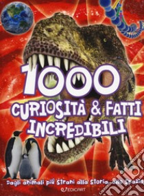 1000 curiosità & fatti incredibili libro