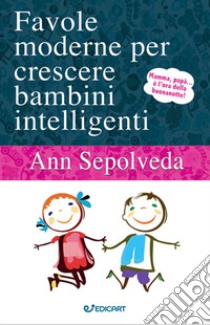 Favole moderne per crescere bambini intelligenti. Ediz. illustrata libro di Sepolveda Ann