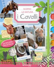 I cavalli. Scopro la natura. Con adesivi. Ediz. a colori libro