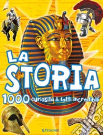 La storia. 1000 curiosità e fatti incredibili libro