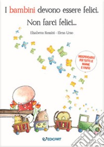 I bambini devono essere felici. Non farci felici... libro di Rossini Elisabetta; Urso Elena