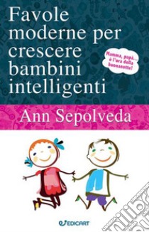 Favole moderne per crescere bambini intelligenti. Ediz. a colori libro di Sepolveda Ann