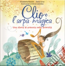 Clio e l'arpa magica. Una storia di armonia nella diversità. Ediz. a colori libro di Rossini Elisabetta; Urso Elena