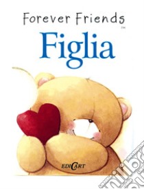 Figlia. Forever friends libro di Exley Helen