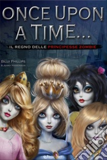 Il regno delle principesse zombie. Once upon a time... libro di Phillips Billy; Nissenson Jenny