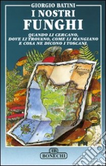 I nostri funghi libro di Batini Giorgio