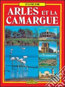 Arles e la Camargue. Ediz. francese libro di Giusti Annamaria; Magi Giovanna