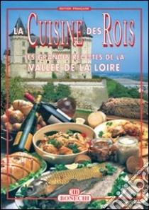 La cucina dei re. Valle della Loira. Ediz. francese libro