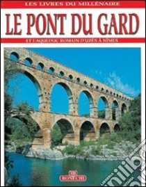 Il Pont du Gard. Ediz. francese libro