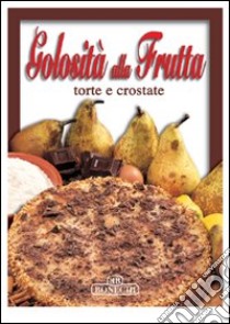 Golosità alla frutta. Torte e crostate libro di Piazzesi P. (cur.)