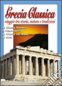 Grecia classica. Viaggio tra storia, natura e tradizioni libro