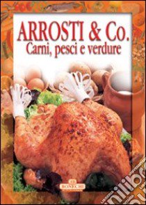 Arrosti & Co. Carni, pesci e verdure libro di Piazzesi P. (cur.)