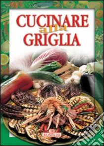 Cucinare alla griglia libro di Piazzesi P. (cur.)