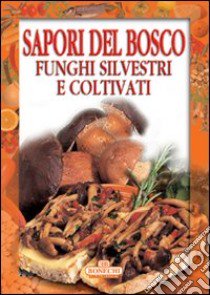 Sapori del bosco. Funghi silvestri e coltivati libro di Piazzesi P. (cur.)