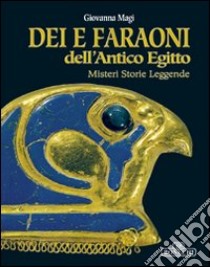 Dei e faraoni dell'antico Egitto. Misteri, storie, leggende libro di Magi Giovanna