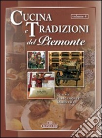 Cucina e tradizioni del Piemonte. Vol. 4: Torino e il Piemonte Orientale libro