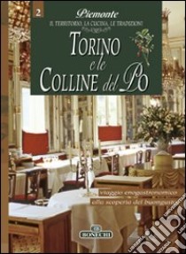 Torino e le colline del Po. Piemonte: il territorio, la cucina, le tradizioni. Vol. 2 libro