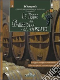 Terre del Barbera e del Moscato. Piemonte: il territorio, la cucina, le tradizioni. Vol. 4 libro