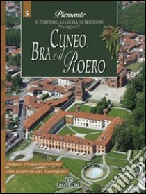 Cuneo, Bra e il Roero. Piemonte: il territorio, la cucina, le tradizioni. Vol. 5 libro