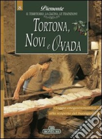 Tortona, Novi e Ovada. Piemonte: il territorio, la cucina, le tradizioni. Vol. 8 libro