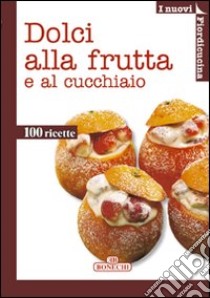 Dolci alla frutta e al cucchiaio libro